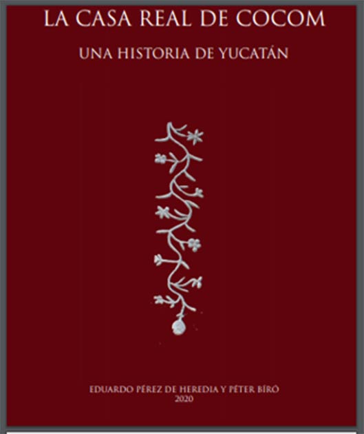 El libro recientemente publicado, La Casa Real de Cocom: Una historia de Yucatán, de Eduardo Pérez de Heredia y Peter Biro. (Academia)